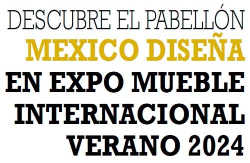 DESCUBRE EL PABELLÓN MEXICO DISEÑA EN EXPO MUEBLE INTERNACIONAL VERANO 